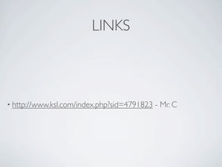 LINKS



• http://www.ksl.com/index.php?sid=4791823   - Mr. C
 