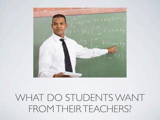 WHAT DO STUDENTS WANT
 FROM THEIR TEACHERS?
 