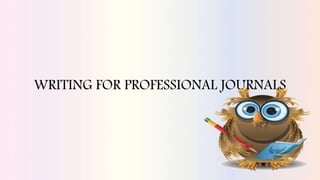 WRITING FOR PROFESSIONAL JOURNALS
 