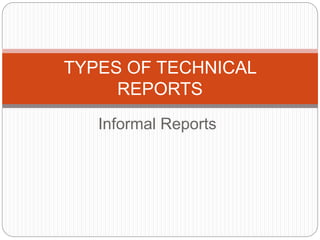 Informal Reports
TYPES OF TECHNICAL
REPORTS
 