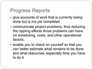 Progress Reports
 give accounts of work that is currently being
done but is not yet completed.
 communicate project prob...