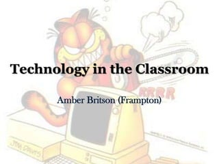 Technology in the Classroom Amber Britson (Frampton) 