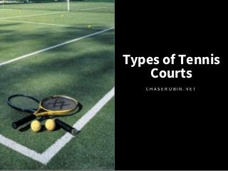 Types of Tennis
Courts
C H A S E R U B I N . N E T
 
