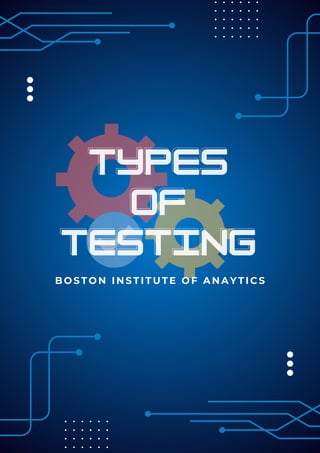 TYPES
TYPES
OF
OF
TESTING
TESTING
B O S T O N I N S T I T U T E O F A N A Y T I C S
 