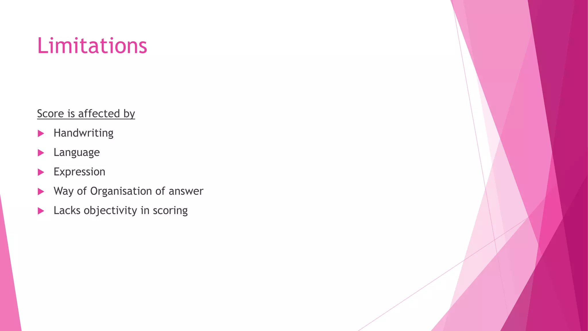 Limitations
Score is affected by
 Handwriting
 Language
 Expression
 Way of Organisation of answer
 Lacks objectivity in scoring
 