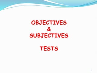 OBJECTIVES
&
SUBJECTIVES
TESTS
1
 
