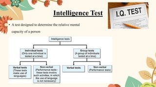 Intelligence Test
• A test designed to determine the relative mental
capacity of a person
 