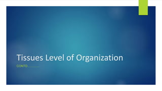 Tissues Level of Organization
CONTD…………
 