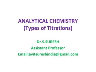 ANALYTICAL CHEMISTRY
(Types of Titrations)
Dr.S.SURESH
Assistant Professor
Email:avitsureshindia@gmail.com
 