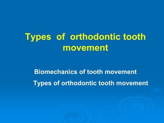 Types of orthodontic tooth
movement
Biomechanics of tooth movement
Types of orthodontic tooth movement
 