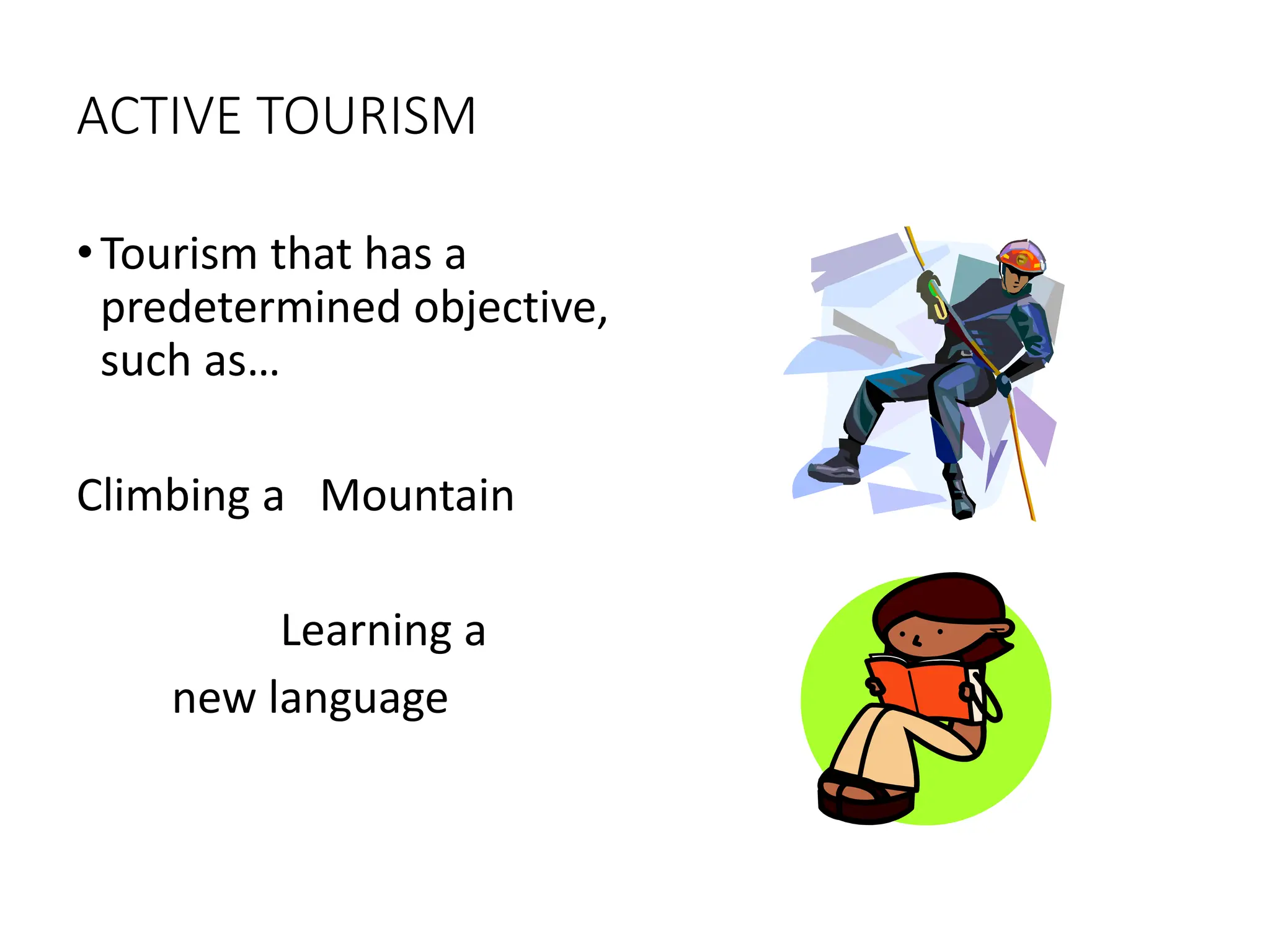 ACTIVE TOURISM
•Tourism that has a
predetermined objective,
such as…
Climbing a Mountain
Learning a
new language
 