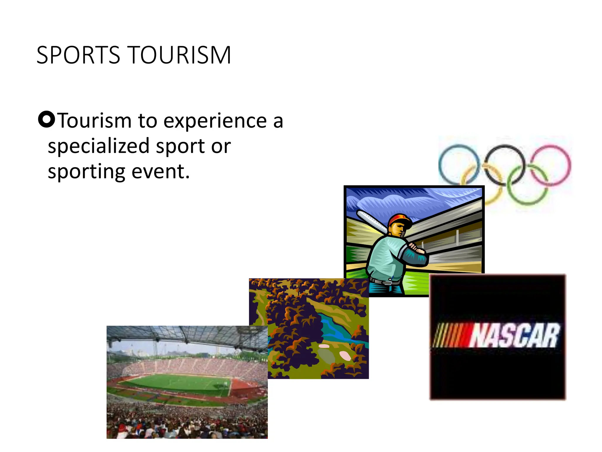 SPORTS TOURISM
Tourism to experience a
specialized sport or
sporting event.
 