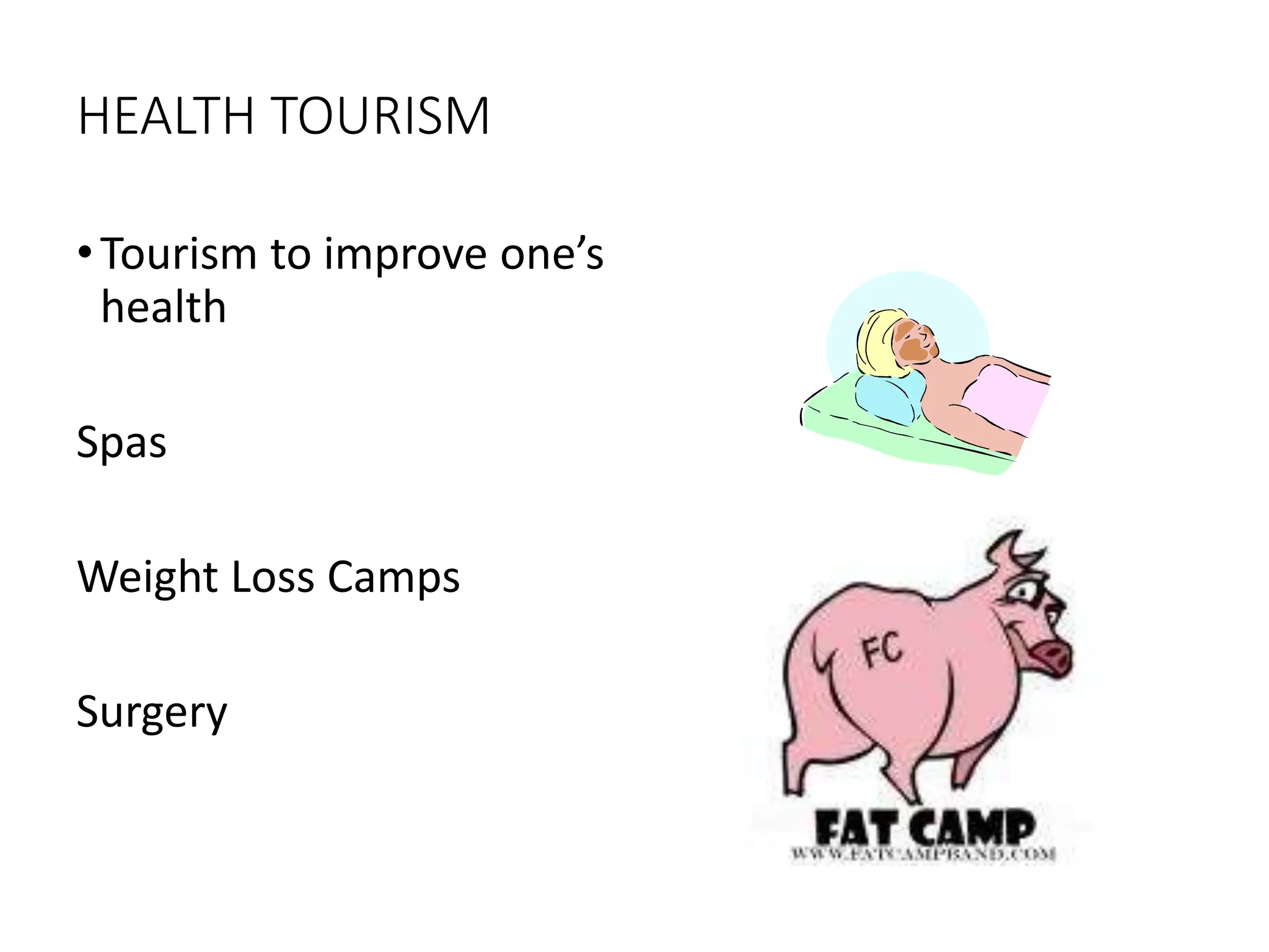 HEALTH TOURISM
•Tourism to improve one’s
health
Spas
Weight Loss Camps
Surgery
 
