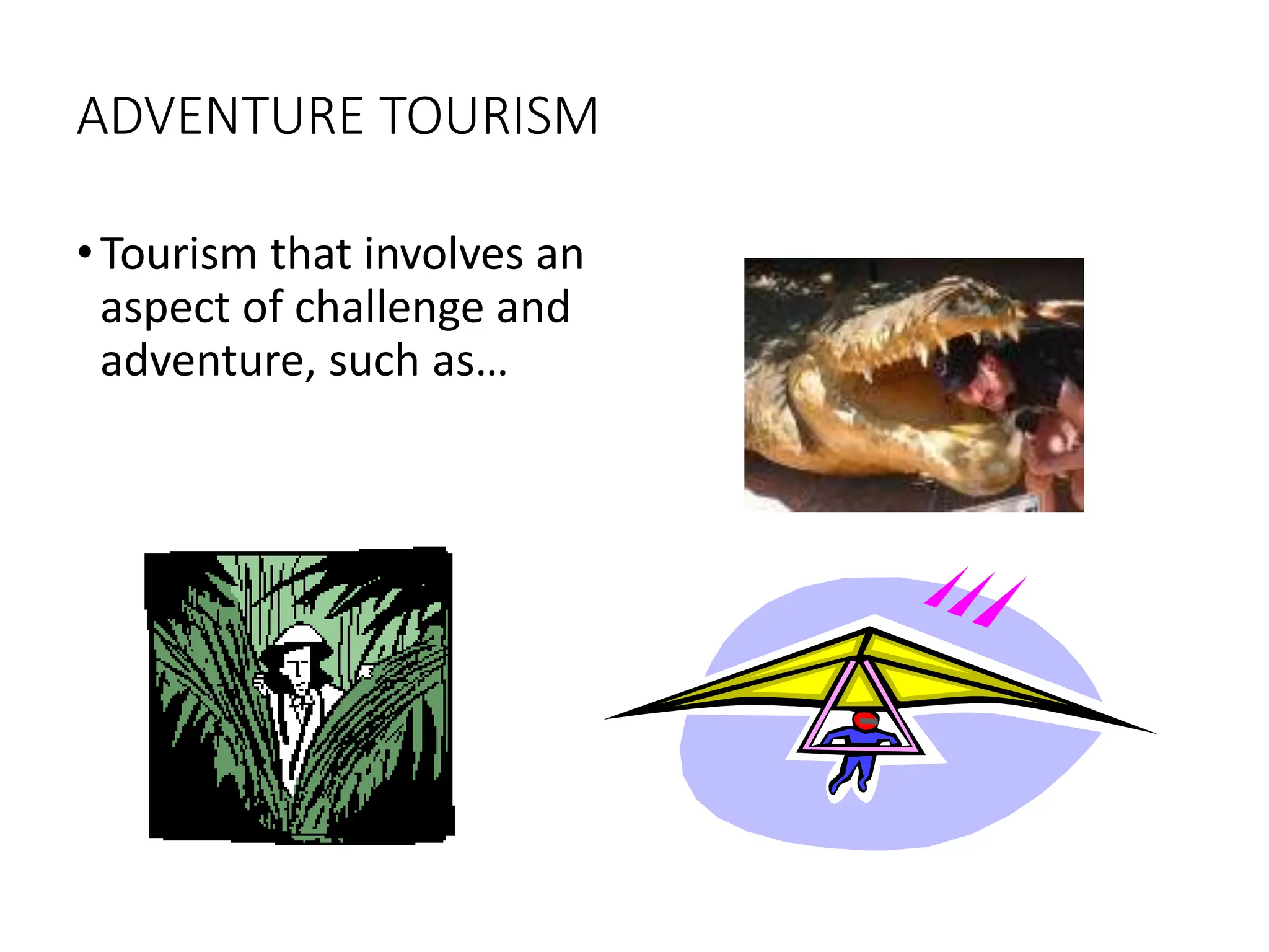 ADVENTURE TOURISM
•Tourism that involves an
aspect of challenge and
adventure, such as…
 