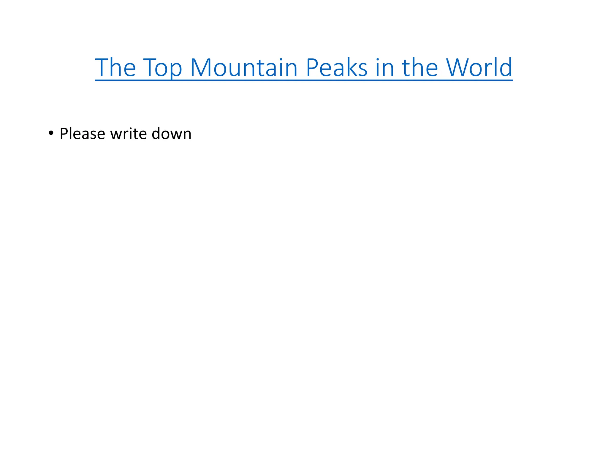 The Top Mountain Peaks in the World
• Please write down
 