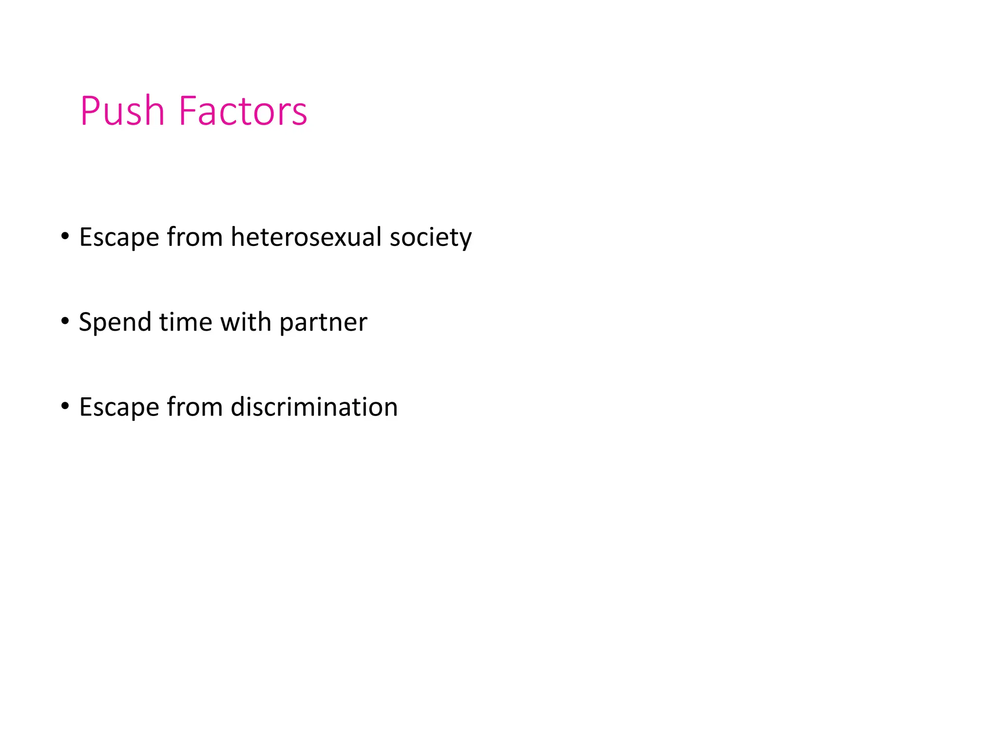 Push Factors
• Escape from heterosexual society
• Spend time with partner
• Escape from discrimination
 