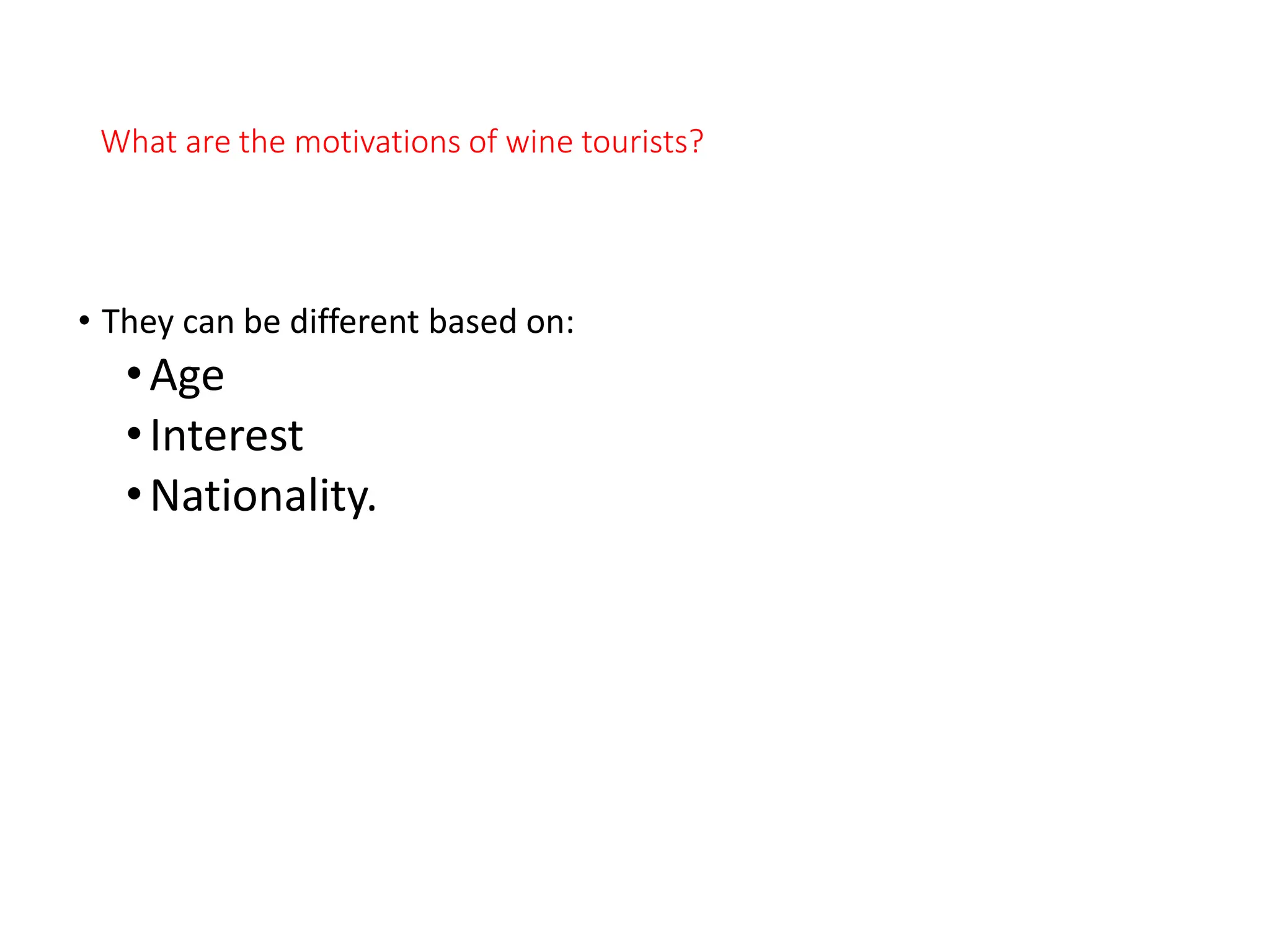 What are the motivations of wine tourists?
• They can be different based on:
•Age
•Interest
•Nationality.
 