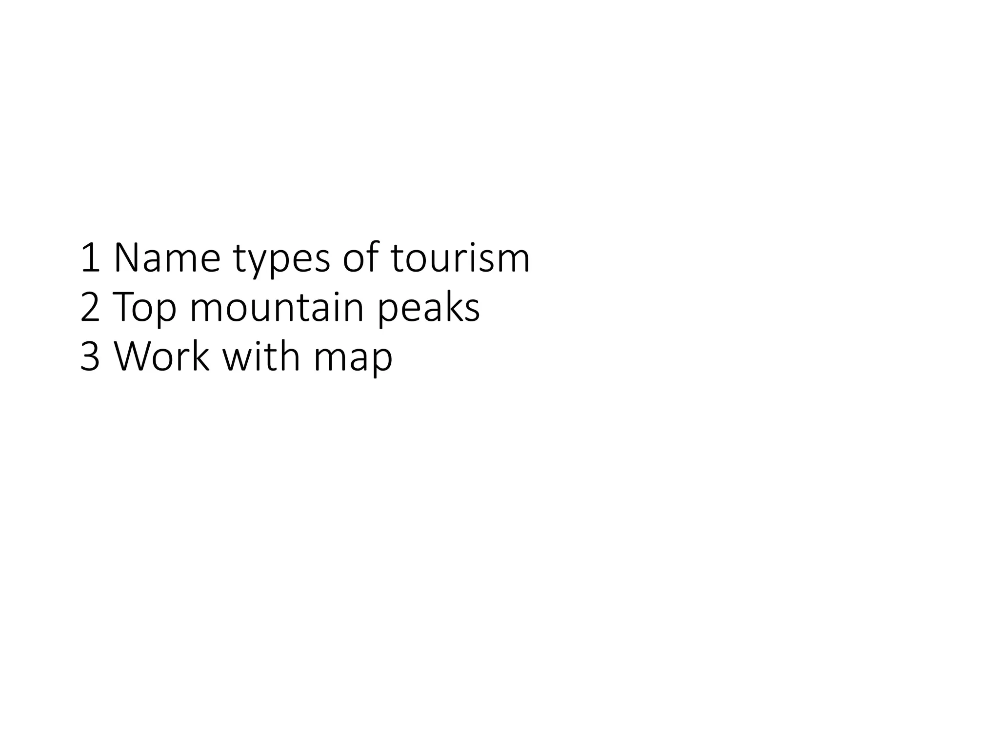1 Name types of tourism
2 Top mountain peaks
3 Work with map
 