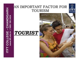 AN IMPORTANT FACTOR FOR
TOURISM
TOURIST
 