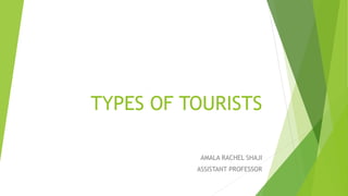 TYPES OF TOURISTS
AMALA RACHEL SHAJI
ASSISTANT PROFESSOR
 