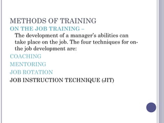 METHODS OF TRAINING
ON THE JOB TRAINING –
The development of a manager’s abilities can
take place on the job. The four tec...