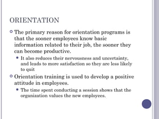 ORIENTATION
 The primary reason for orientation programs is
that the sooner employees know basic
information related to t...