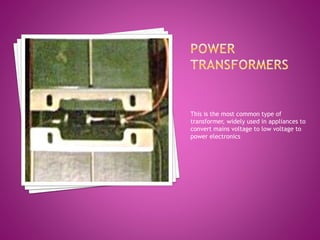 This is the most common type of
transformer, widely used in appliances to
convert mains voltage to low voltage to
power el...