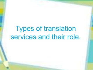 Types of translation
services and their role.
 