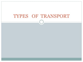 TYPES OF TRANSPORT
 