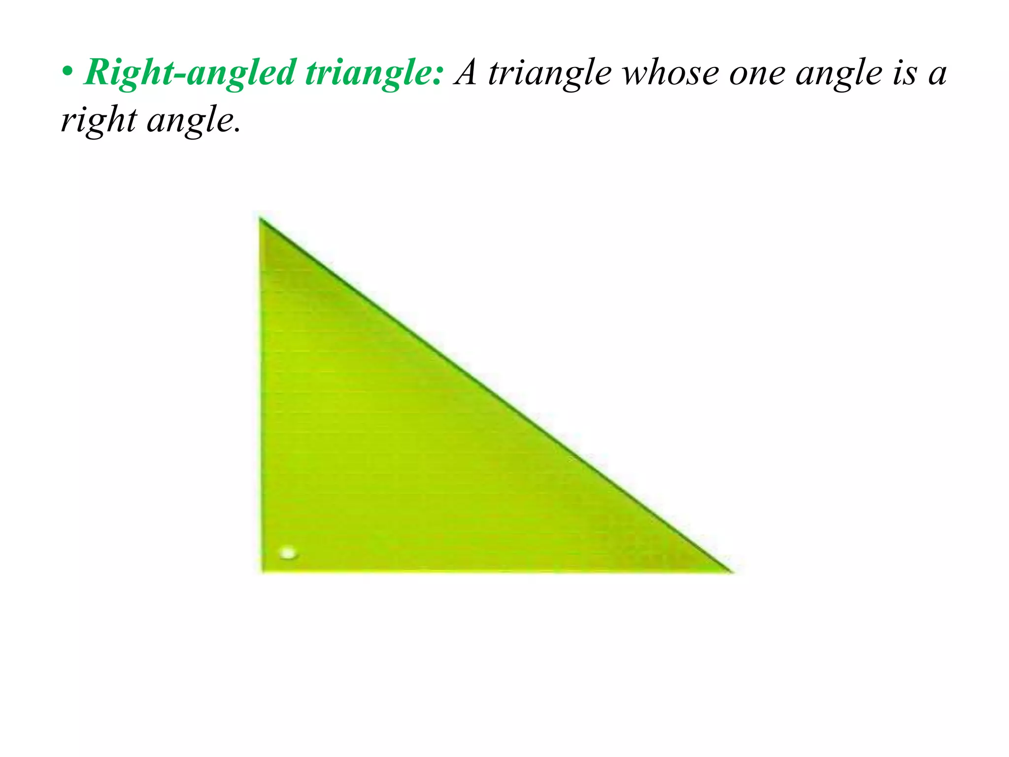 • Right-angled triangle: A triangle whose one angle is a
right angle.
 