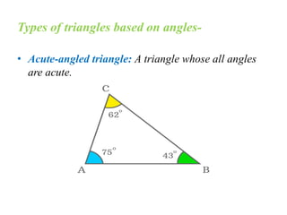 Types of triangles based on angles-
• Acute-angled triangle: A triangle whose all angles
are acute.
 