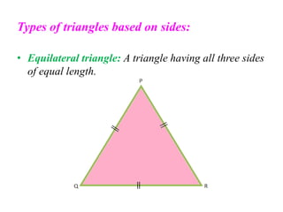 Types of triangles based on sides:
• Equilateral triangle: A triangle having all three sides
of equal length.
 