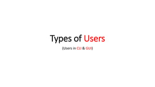 Types of Users
(Users in CLI & GUI)
 