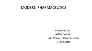 MODERN PHARMACEUTICS
Presented by-
ABDUL NAIM
M – Pharm – Pharmaceutics
1-st semester
 