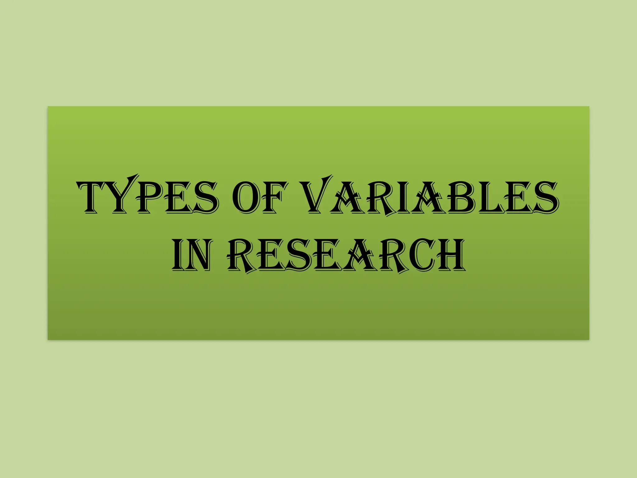Types of Variables
in Research
 