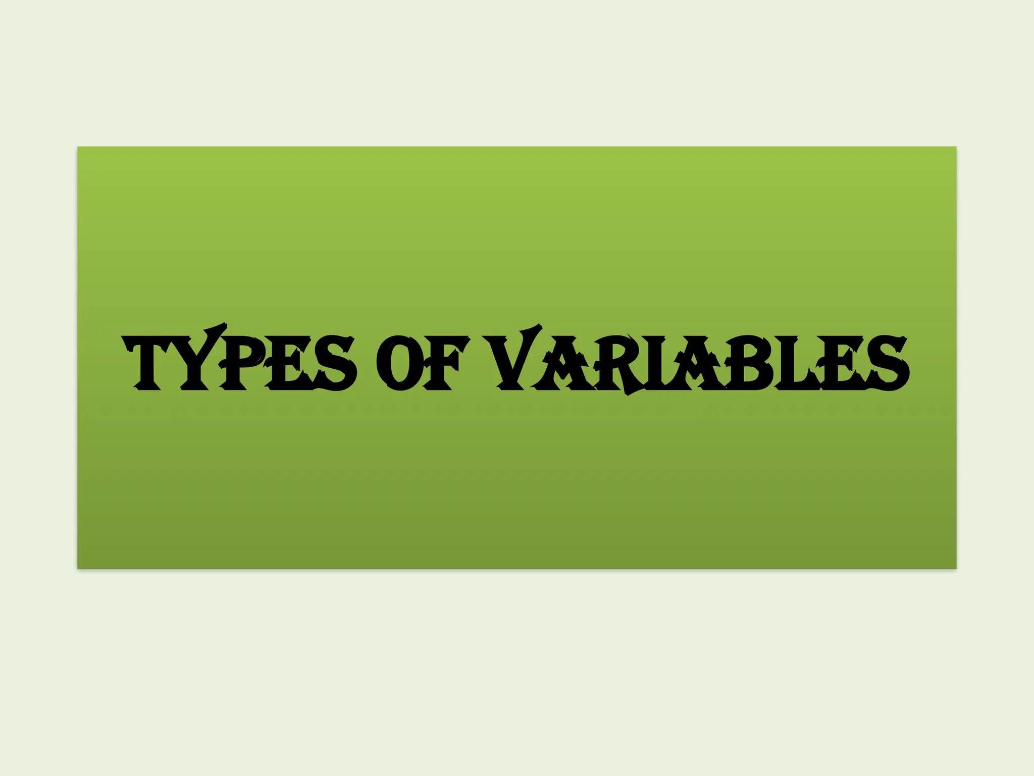 TYPES OF VARIABLES
 