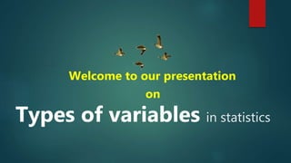 Welcome to our presentation
on
Types of variables in statistics
 