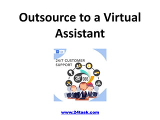 Outsource to a Virtual
Assistant
www.24task.com
 