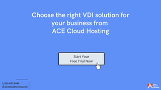 Choose the right VDI solution for
your business from
ACE Cloud Hosting
Start Your
Free Trial Now
 