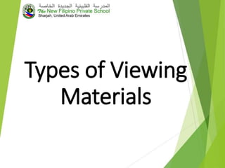 Types of Viewing
Materials
 