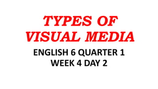 TYPES OF
VISUAL MEDIA
ENGLISH 6 QUARTER 1
WEEK 4 DAY 2
 