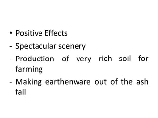 • Positive Effects
- Spectacular scenery
- Production of very
farming
rich soil for
- Making earthenware out of the ash
fall
 