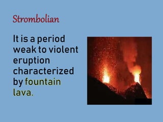 It is a period
weak to violent
eruption
characterized
by
 