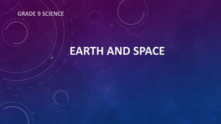 GRADE 9 SCIENCE
EARTH AND SPACE
 