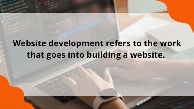 Website development refers to the work
that goes into building a website.


 