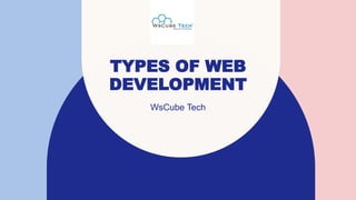 TYPES OF WEB
DEVELOPMENT
WsCube Tech
 