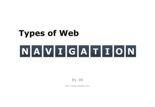 Types of Web

N A V I G A T I O N


               By 00
         http://www.uegeek.com/
 
