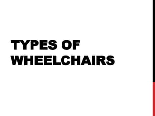 TYPES OF
WHEELCHAIRS
 