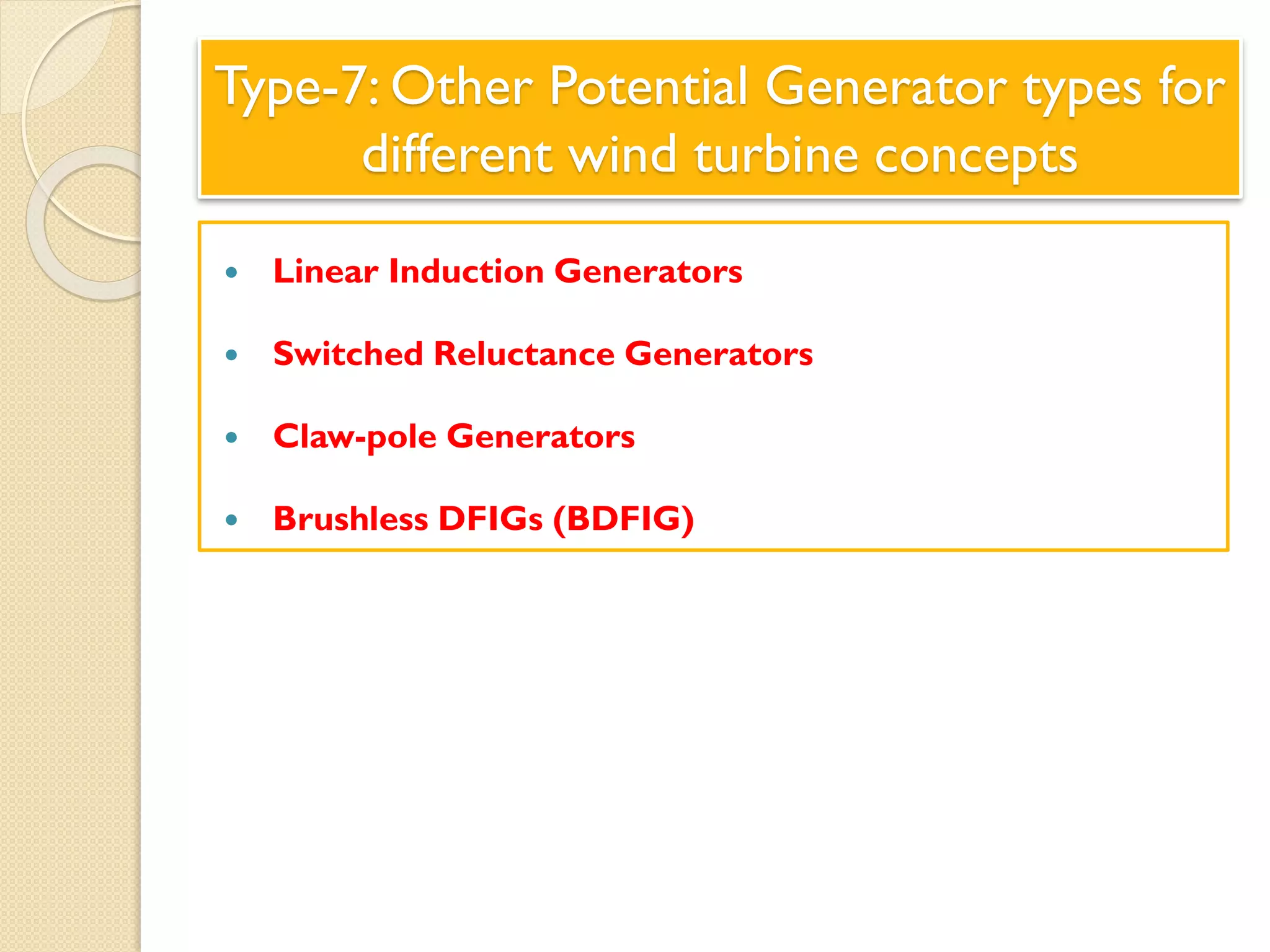 Type-7: Other Potential Generator types for
different wind turbine concepts
 Linear Induction Generators
 Switched Reluctance Generators
 Claw-pole Generators
 Brushless DFIGs (BDFIG)
 