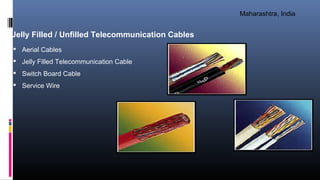 Jelly Filled / Unfilled Telecommunication Cables
 Aerial Cables
 Jelly Filled Telecommunication Cable
 Switch Board Cab...